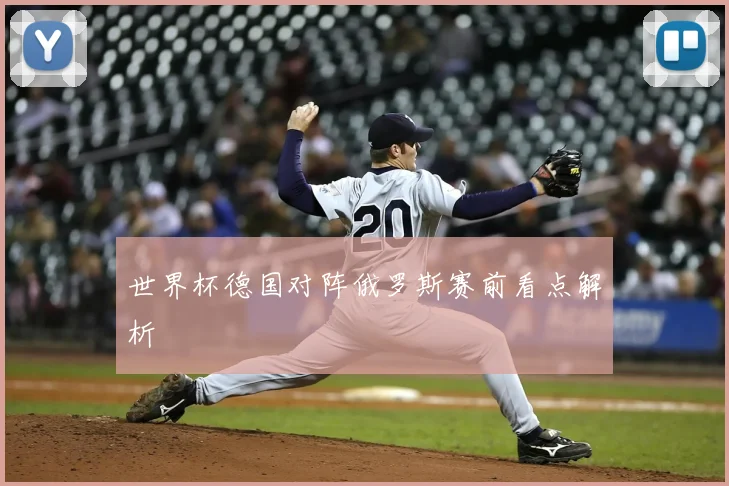 世界杯德国对阵俄罗斯赛前看点解析