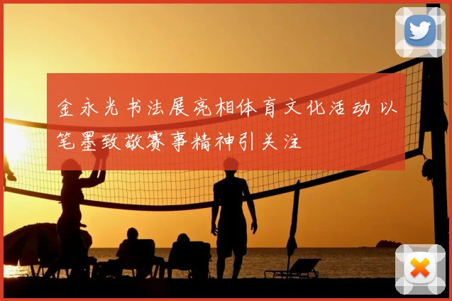 金永光书法展亮相体育文化活动 以笔墨致敬赛事精神引关注