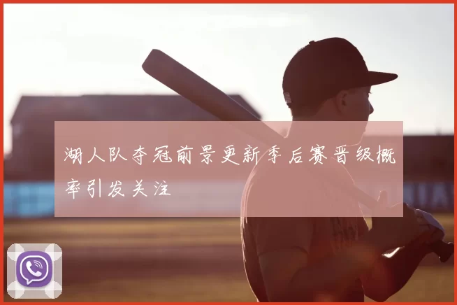 湖人队夺冠前景更新季后赛晋级概率引发关注