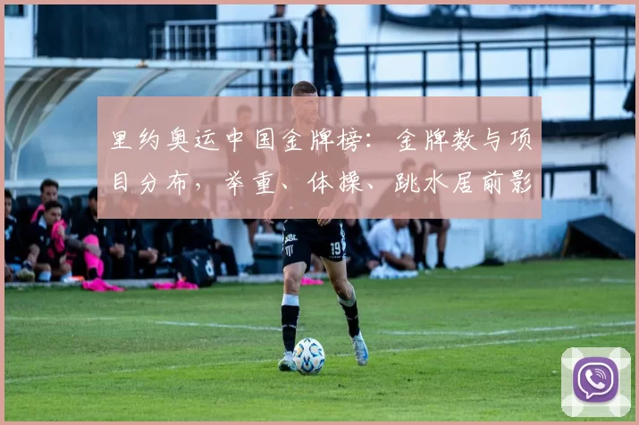 里约奥运中国金牌榜：金牌数与项目分布，举重、体操、跳水居前影响后续备战重点