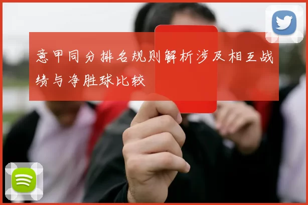 意甲同分排名规则解析涉及相互战绩与净胜球比较