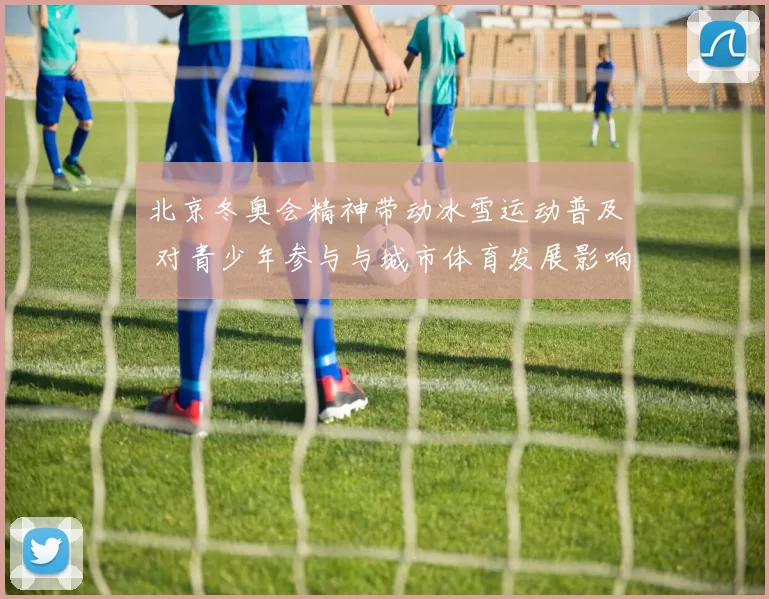 北京冬奥会精神带动冰雪运动普及 对青少年参与与城市体育发展影响