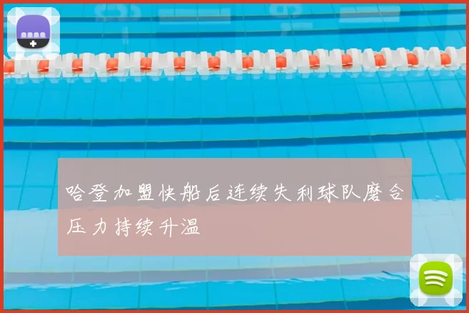 哈登加盟快船后连续失利球队磨合压力持续升温