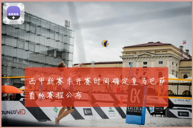 西甲新赛季开赛时间确定皇马巴萨首轮赛程公布