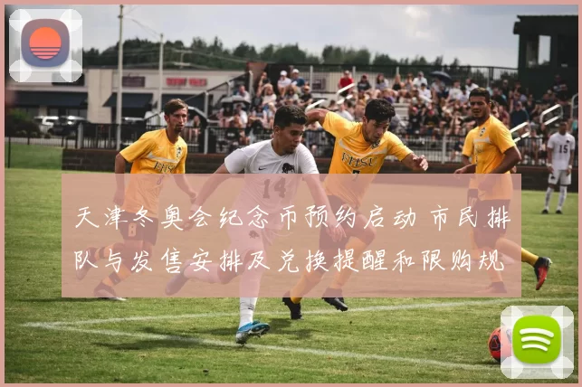 天津冬奥会纪念币预约启动 市民排队与发售安排及兑换提醒和限购规则